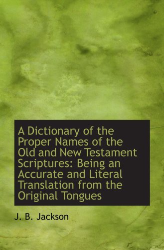 Imagen de archivo de A Dictionary of the Proper Names of the Old and New Testament Scriptures: Being an Accurate and Lite a la venta por Revaluation Books