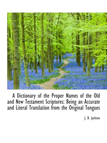 Imagen de archivo de A Dictionary of the Proper Names of the Old and New Testament Scriptures: Being an Accurate and Lite a la venta por GF Books, Inc.
