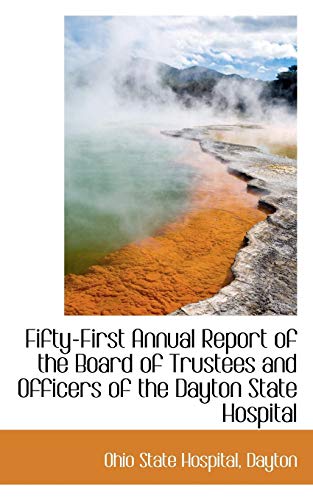 9781110084470: Fifty-First Annual Report of the Board of Trustees and Officers of the Dayton State Hospital