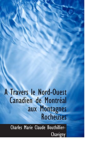 Stock image for A Travers le Nord-Ouest Canadien de Montral aux Montagnes Rocheuses for sale by Revaluation Books