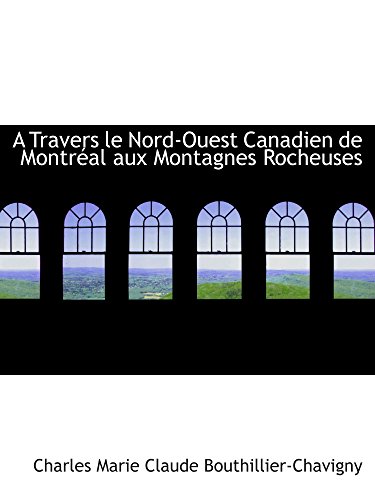 9781110089710: A Travers le Nord-Ouest Canadien de Montral aux Montagnes Rocheuses