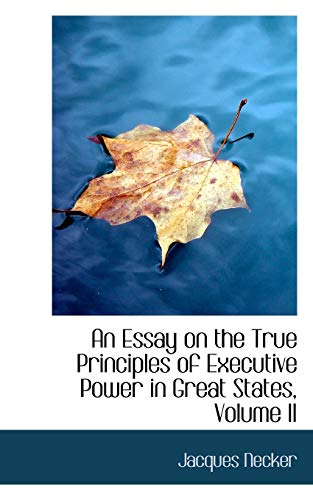 An Essay on the True Principles of Executive Power in Great States, Volume II (9781110093427) by Necker, Jacques