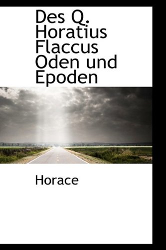 Des Q. Horatius Flaccus Oden und Epoden (German Edition) (9781110096893) by Horace