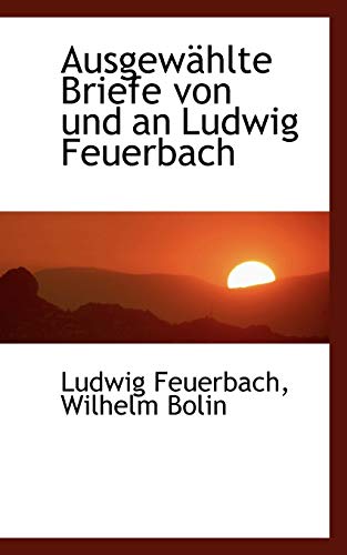 AusgewÃ¤hlte Briefe von und an Ludwig Feuerbach (German Edition) (9781110101191) by Feuerbach, Ludwig