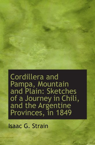 Imagen de archivo de Cordillera and Pampa, Mountain and Plain: Sketches of a Journey in Chili, and the Argentine Province a la venta por Revaluation Books