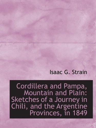 Imagen de archivo de Cordillera and Pampa, Mountain and Plain: Sketches of a Journey in Chili, and the Argentine Province a la venta por Revaluation Books