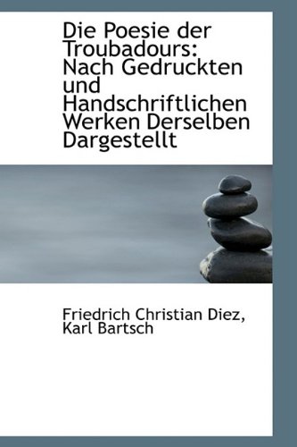 Die Poesie Der Troubadours: Nach Gedruckten Und Handschriftlichen Werken Derselben Dargestellt