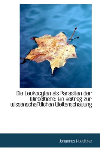 9781110106943: Die Leukocyten als Parasiten der Wirbeltiere: Ein Beitrag zur wissenschaftlichen Weltanschauung