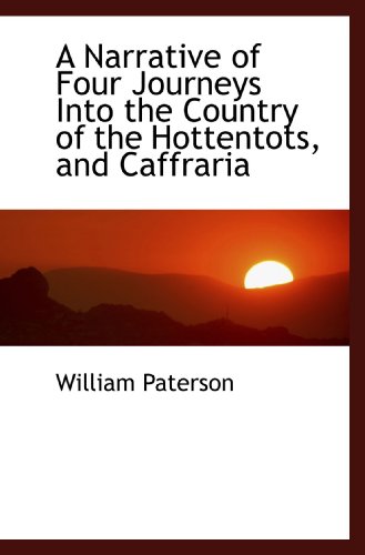 Imagen de archivo de A Narrative of Four Journeys Into the Country of the Hottentots, and Caffraria a la venta por Revaluation Books