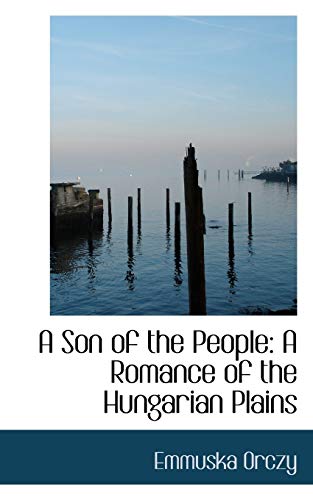 A Son of the People: A Romance of the Hungarian Plains (9781110112791) by Orczy, Emmuska