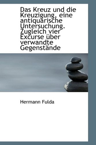 9781110114856: Das Kreuz und die Kreuzigung, eine antiquarische Untersuchung. Zugleich vier Excurse ber verwandte