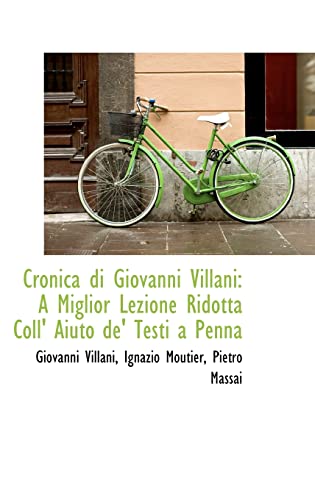 9781110115990: Cronica Di Giovanni Villani: A Miglior Lezione Ridotta Coll' Aiuto de' Testi a Penna