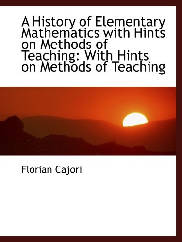 A History of Elementary Mathematics with Hints on Methods of Teaching: With Hints on Methods of Teac (9781110119776) by Cajori, Florian