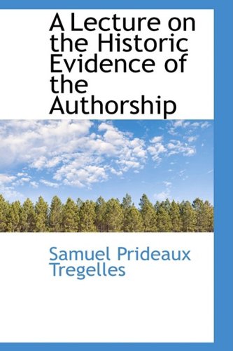 A Lecture on the Historic Evidence of the Authorship (9781110120895) by Tregelles, Samuel Prideaux