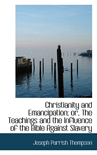 9781110122813: Christianity and Emancipation; or, The Teachings and the Influence of the Bible Against Slavery