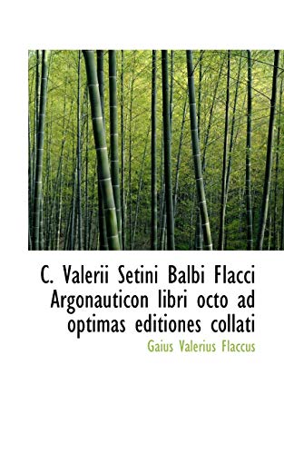 C. Valerii Setini Balbi Flacci Argonauticon libri octo ad optimas editiones collati (9781110123087) by Flaccus, Gaius Valerius
