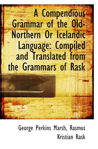 A Compendious Grammar of the Old-Northern Or Icelandic Language: Compiled and Translated from the Gr (9781110123292) by Marsh, George Perkins