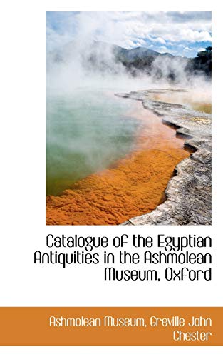 Catalogue of the Egyptian Antiquities in the Ashmolean Museum, Oxford (9781110124299) by Museum, Ashmolean