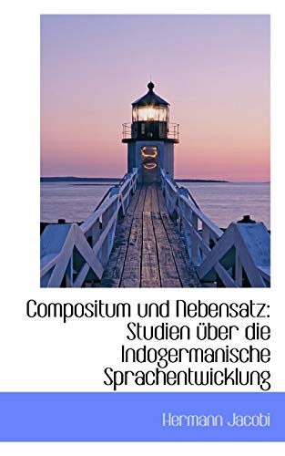 Compositum und Nebensatz: Studien Ã¼ber die Indogermanische Sprachentwicklung (German Edition) (9781110124725) by Jacobi, Hermann