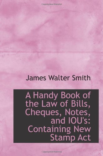 Stock image for A Handy Book of the Law of Bills, Cheques, Notes, and IOU's: Containing New Stamp Act for sale by Revaluation Books