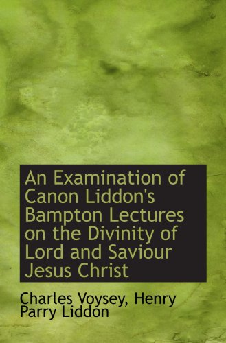 Stock image for An Examination of Canon Liddon's Bampton Lectures on the Divinity of Lord and Saviour Jesus Christ for sale by Revaluation Books