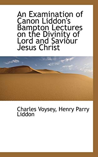 9781110126798: An Examination of Canon Liddon's Bampton Lectures on the Divinity of Lord and Saviour Jesus Christ