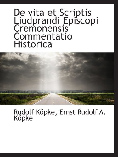 De vita et Scriptis Liudprandi Episcopi Cremonensis Commentatio Historica (9781110127016) by KÃ¶pke, Rudolf