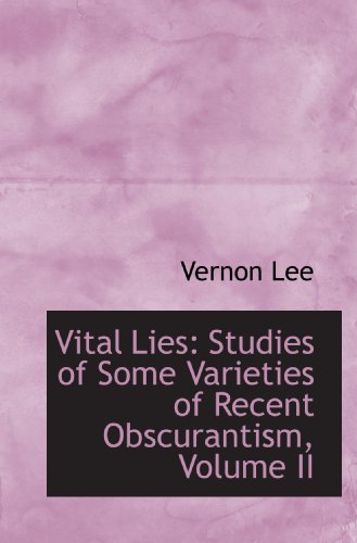 Vital Lies: Studies of Some Varieties of Recent Obscurantism, Volume II (9781110129942) by Lee, Vernon