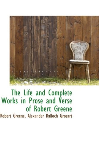 The Life and Complete Works in Prose and Verse of Robert Greene (9781110131532) by Greene, Robert