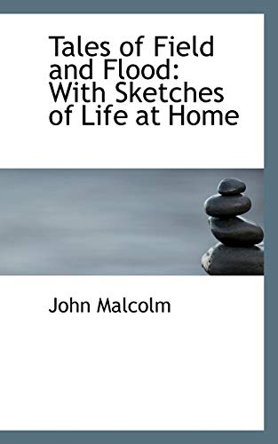 Tales of Field and Flood: With Sketches of Life at Home (9781110133055) by Malcolm, John