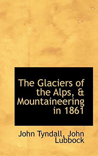 The Glaciers of the Alps, & Mountaineering in 1861 (9781110135387) by Tyndall, John