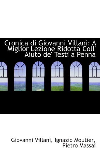 Cronica di Giovanni Villani: A Miglior Lezione Ridotta Coll' Aiuto de' Testi a Penna (9781110138685) by Villani, Giovanni