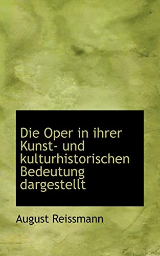 Die Oper in ihrer Kunst- und kulturhistorischen Bedeutung dargestellt (German Edition) (9781110139514) by Reissmann, August