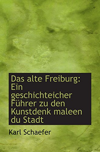 Imagen de archivo de Das alte Freiburg: Ein geschichteicher Fhrer zu den Kunstdenk maleen du Stadt a la venta por Revaluation Books