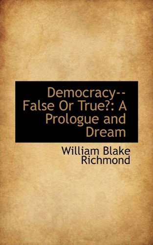 9781110144143: Democracy--False or True?: A Prologue and Dream