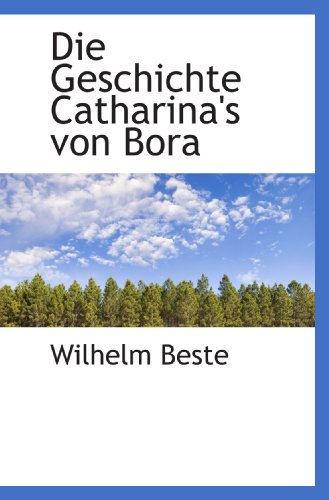 Die Geschichte Catharina's von Bora (9781110145027) by Beste, Wilhelm