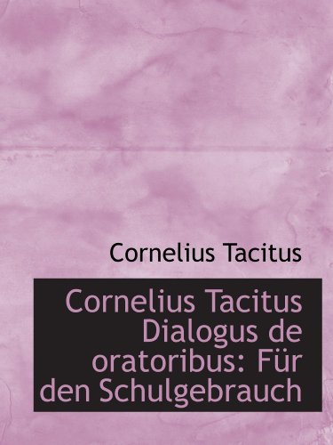 Cornelius Tacitus Dialogus de oratoribus: FÃ¼r den Schulgebrauch (9781110146628) by Tacitus, Cornelius