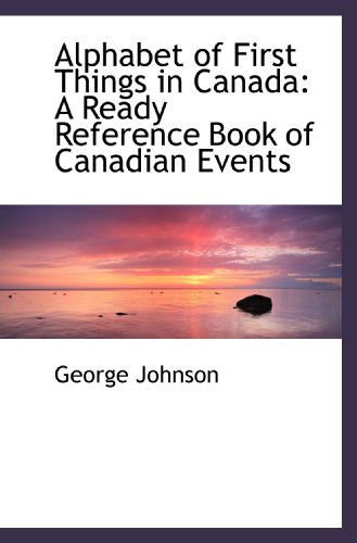 Imagen de archivo de Alphabet of First Things in Canada: A Ready Reference Book of Canadian Events a la venta por Revaluation Books