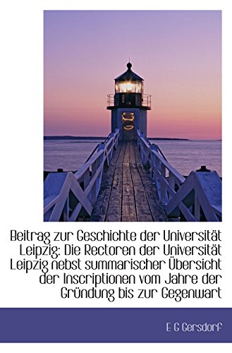 9781110149391: Beitrag zur Geschichte der Universitt Leipzig: Die Rectoren der Universitt Leipzig nebst summarisc