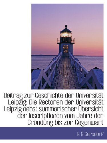 9781110149407: Beitrag zur Geschichte der Universitt Leipzig: Die Rectoren der Universitt Leipzig nebst summarisc
