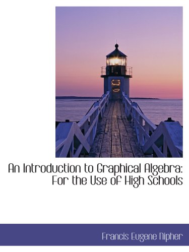 Imagen de archivo de An Introduction to Graphical Algebra: For the Use of High Schools a la venta por Revaluation Books
