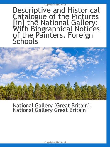 Descriptive and Historical Catalogue of the Pictures [in] the National Gallery: With Biographical No (9781110151769) by Britain), National Gallery (Great