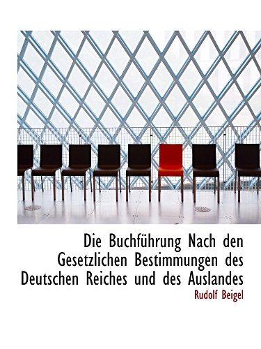 Stock image for Die Buchfhrung Nach den Gesetzlichen Bestimmungen des Deutschen Reiches und des Auslandes for sale by Revaluation Books