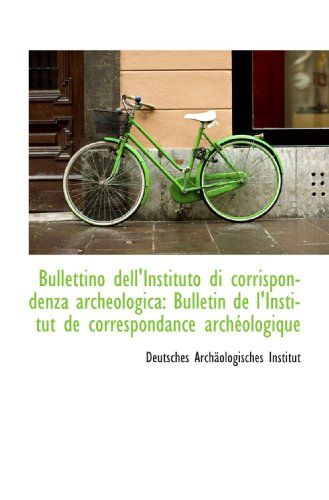 Bullettino dell'Instituto di corrispondenza archeologica: Bulletin de l'Institut de correspondance a (9781110153275) by Institut, Deutsches ArchÃ¤ologisches