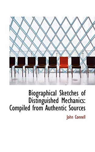 Biographical Sketches of Distinguished Mechanics: Compiled from Authentic Sources (9781110155361) by Connell, John