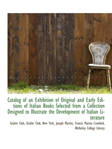Catalog of an Exhibition of Original and Early Editions of Italian Books Selected from a Collection (9781110159574) by Club, Grolier