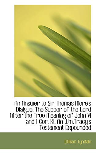 An Answer to Sir Thomas More's Dialogue: The Supper of the Lord After the True Meaning of John VI (9781110162581) by Tyndale, William