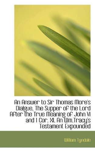 An Answer to Sir Thomas More's Dialgue, The Supper of the Lord After the True Meaning of John VI and (9781110162611) by Tyndale, William