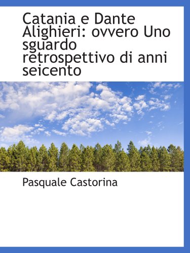 Stock image for Catania e Dante Alighieri: ovvero Uno sguardo retrospettivo di anni seicento for sale by Revaluation Books