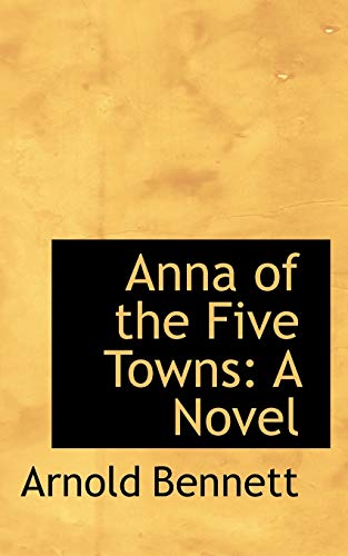 9781110164103: Anna of the Five Towns: A Novel